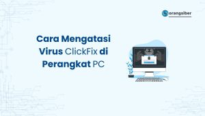Cara Mengatasi Virus Trojan ClickFix di PC